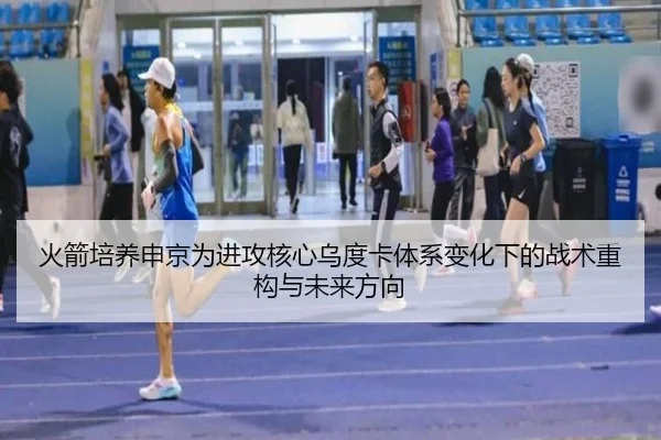 火箭培养申京为进攻核心乌度卡体系变化下的战术重构与未来方向
